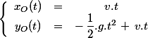 \left \lbrace \begin{array}{ccc}x_O(t)&=&v.t \\y_O(t)&=&-\,\dfrac{1}{2}.g.t^2\,+\,v.t\end{array}